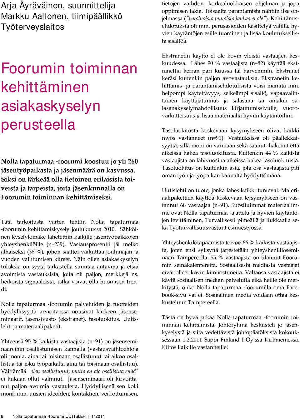 Tätä tarkoitusta varten tehtiin Nolla tapaturmaa foorumin kehittämiskysely joulukuussa 2010. Sähköinen kyselylomake lähetettiin kaikille jäsentyöpaikkojen yhteyshenkilöille (n=239).