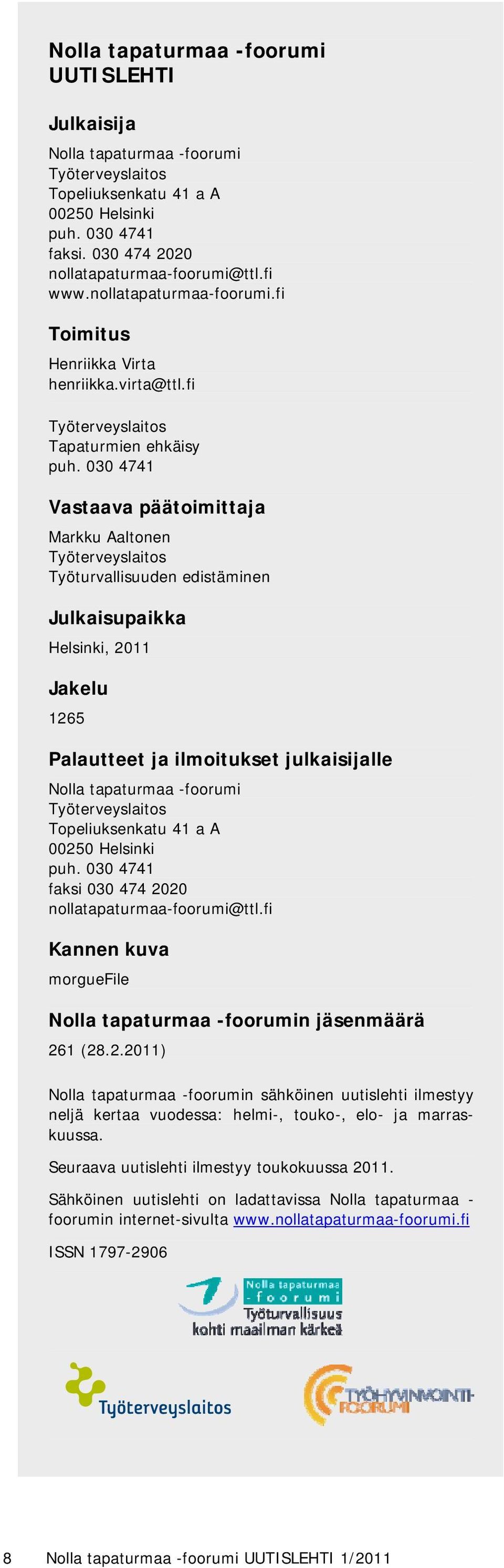 030 4741 Vastaava päätoimittaja Markku Aaltonen Työturvallisuuden edistäminen Julkaisupaikka Helsinki, 2011 Jakelu 1265 Palautteet ja ilmoitukset julkaisijalle Nolla tapaturmaa -foorumi