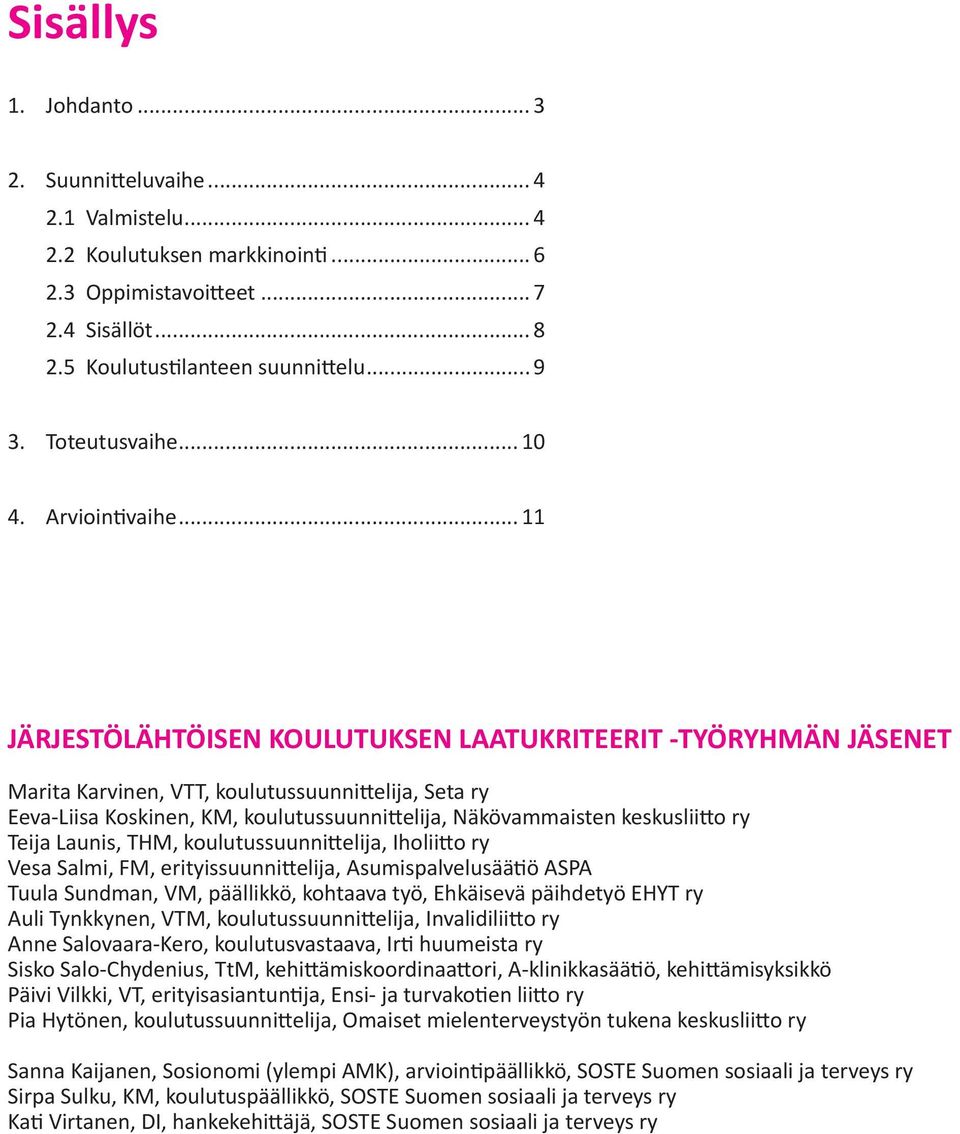 .. 11 JÄRJESTÖLÄHTÖISEN KOULUTUKSEN LAATUKRITEERIT -TYÖRYHMÄN JÄSENET Marita Karvinen, VTT, koulutussuunnittelija, Seta ry Eeva-Liisa Koskinen, KM, koulutussuunnittelija, Näkövammaisten keskusliitto