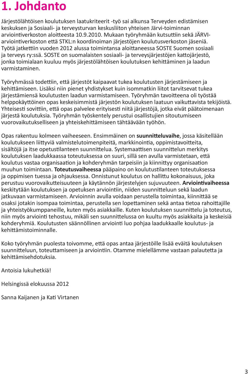 Työtä jatkettiin vuoden 2012 alussa toimintansa aloittaneessa SOSTE Suomen sosiaali ja terveys ry:ssä.