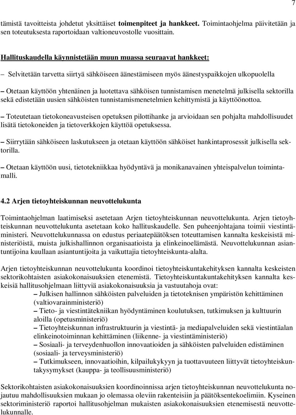 sähköisen tunnistamisen menetelmä julkisella sektorilla sekä edistetään uusien sähköisten tunnistamismenetelmien kehittymistä ja käyttöönottoa.