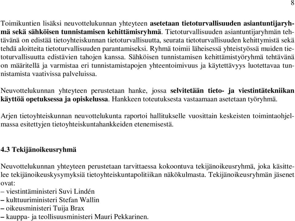 Ryhmä toimii läheisessä yhteistyössä muiden tietoturvallisuutta edistävien tahojen kanssa.