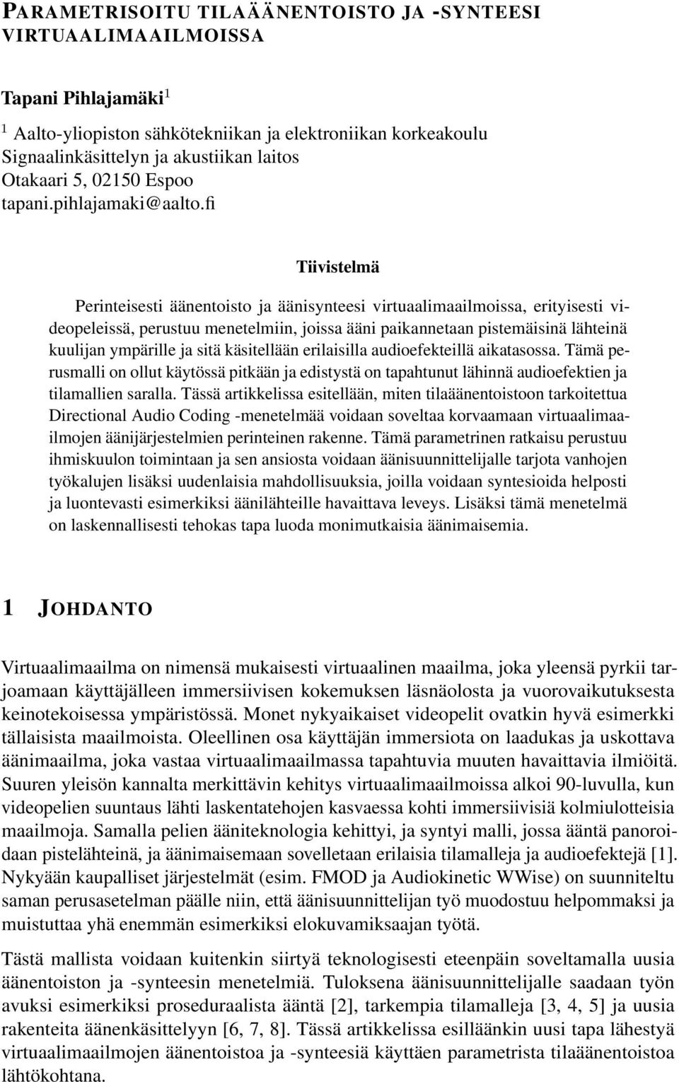 fi Tiivistelmä Perinteisesti äänentoisto ja äänisynteesi virtuaalimaailmoissa, erityisesti videopeleissä, perustuu menetelmiin, joissa ääni paikannetaan pistemäisinä lähteinä kuulijan ympärille ja