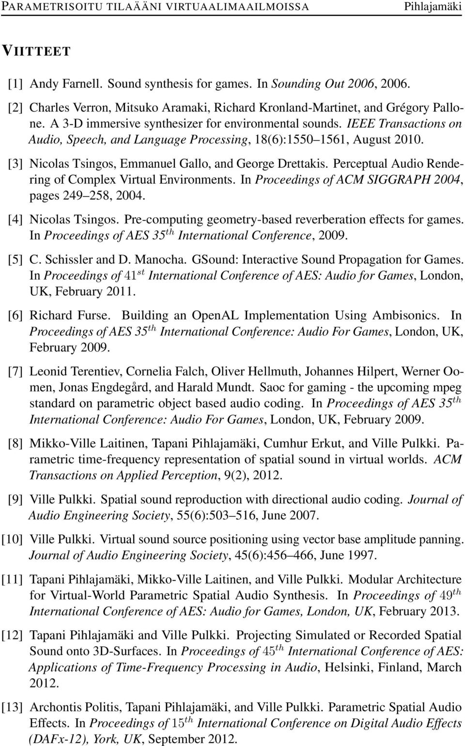 [3] Nicolas Tsingos, Emmanuel Gallo, and George Drettakis. Perceptual Audio Rendering of Complex Virtual Environments. In Proceedings of ACM SIGGRAPH 2004, pages 249 258, 2004. [4] Nicolas Tsingos.