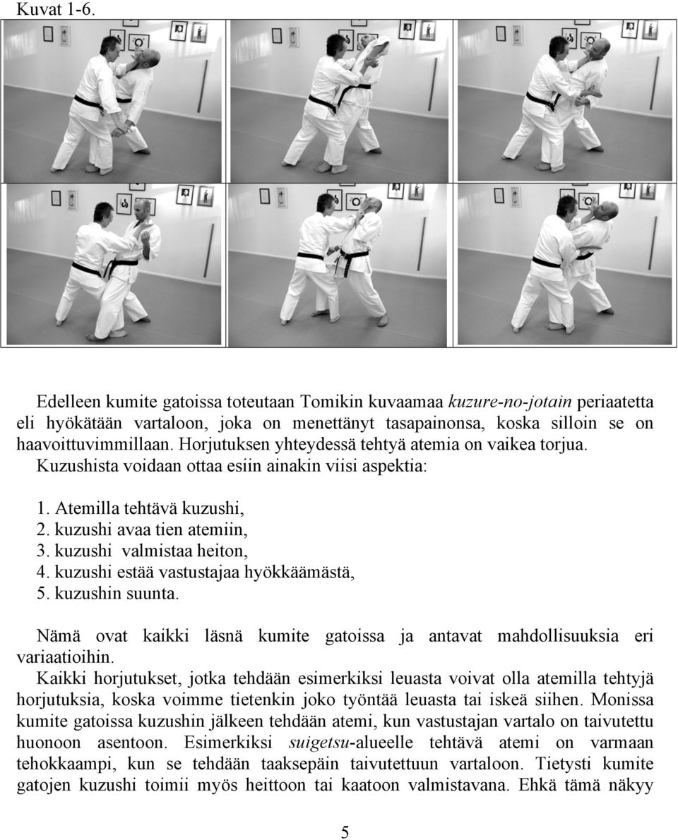 kuzushi estää vastustajaa hyökkäämästä, 5. kuzushin suunta. Nämä ovat kaikki läsnä kumite gatoissa ja antavat mahdollisuuksia eri variaatioihin.