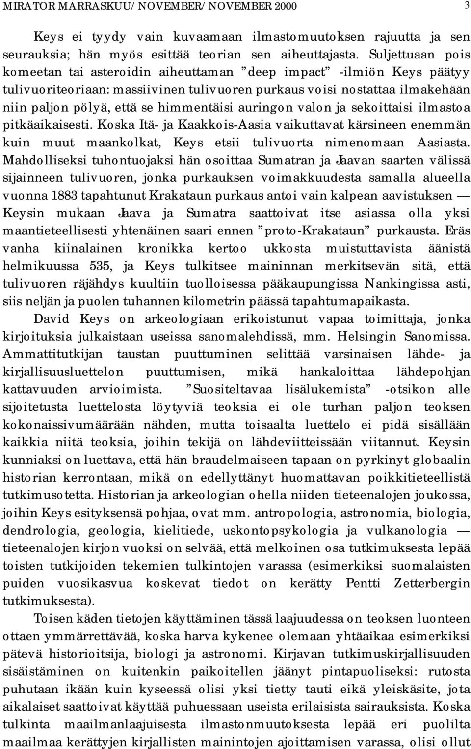 himmentäisi auringon valon ja sekoittaisi ilmastoa pitkäaikaisesti. Koska Itä- ja Kaakkois-Aasia vaikuttavat kärsineen enemmän kuin muut maankolkat, Keys etsii tulivuorta nimenomaan Aasiasta.