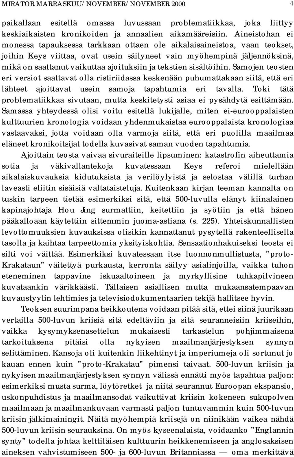 ajoituksiin ja tekstien sisältöihin. Samojen teosten eri versiot saattavat olla ristiriidassa keskenään puhumattakaan siitä, että eri lähteet ajoittavat usein samoja tapahtumia eri tavalla.