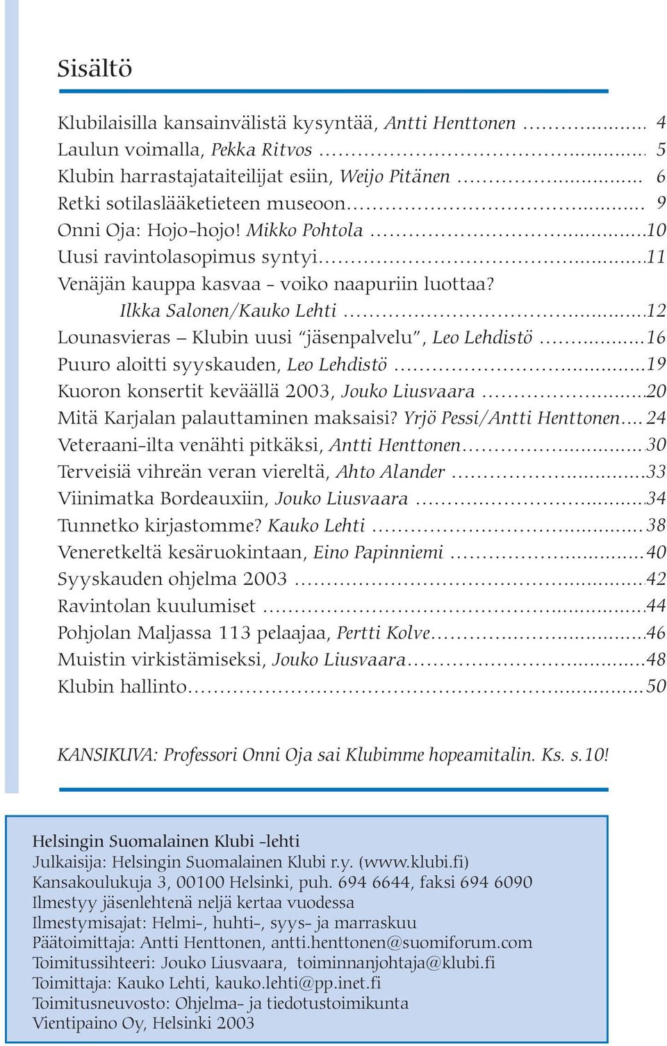 ..10 12 Lounasvieras Klubin uusi jäsenpalvelu, Leo Lehdistö...14 16 Puuro aloitti syyskauden, Leo Lehdistö...17 19 Kuoron konsertit keväällä 2003, Jouko Liusvaara.