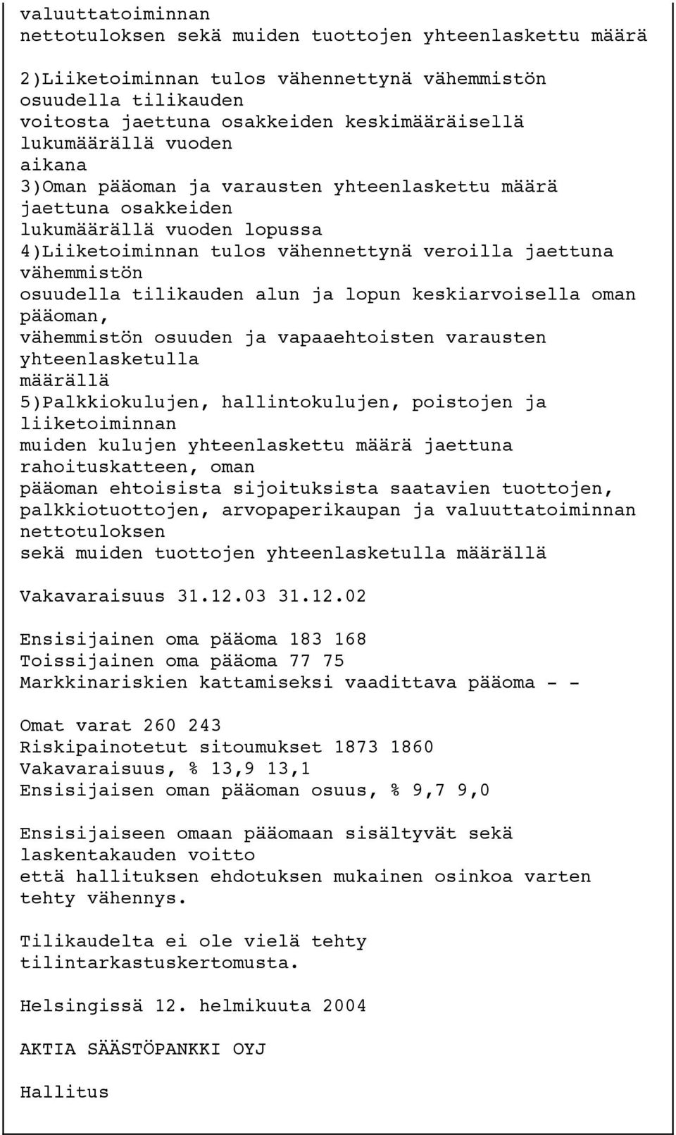 tilikauden alun ja lopun keskiarvoisella oman pääoman, vähemmistön osuuden ja vapaaehtoisten varausten yhteenlasketulla määrällä 5)Palkkiokulujen, hallintokulujen, poistojen ja liiketoiminnan muiden