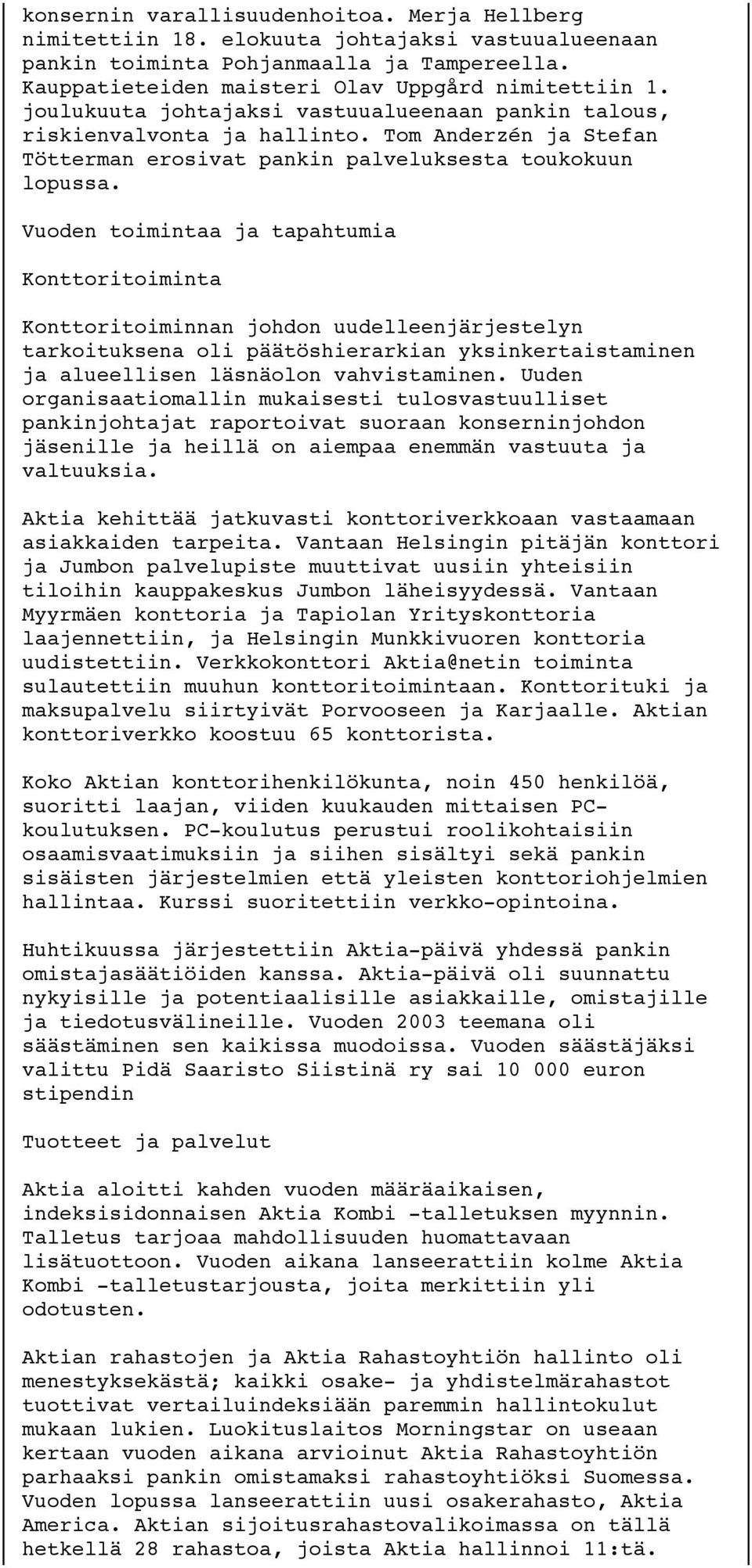 Vuoden toimintaa ja tapahtumia Konttoritoiminta Konttoritoiminnan johdon uudelleenjärjestelyn tarkoituksena oli päätöshierarkian yksinkertaistaminen ja alueellisen läsnäolon vahvistaminen.