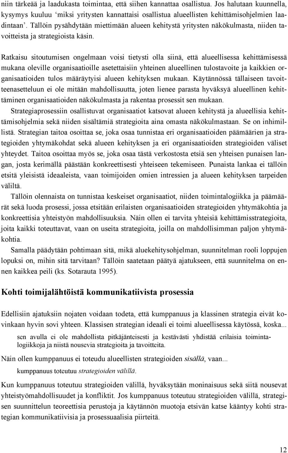 Ratkaisu sitoutumisen ongelmaan voisi tietysti olla siinä, että alueellisessa kehittämisessä mukana oleville organisaatioille asetettaisiin yhteinen alueellinen tulostavoite ja kaikkien