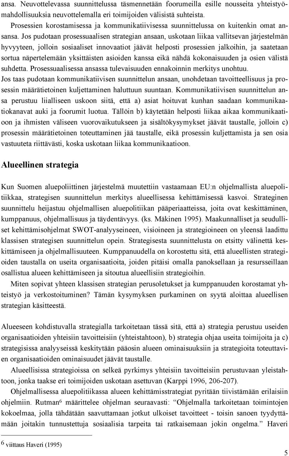 Jos pudotaan prosessuaalisen strategian ansaan, uskotaan liikaa vallitsevan järjestelmän hyvyyteen, jolloin sosiaaliset innovaatiot jäävät helposti prosessien jalkoihin, ja saatetaan sortua