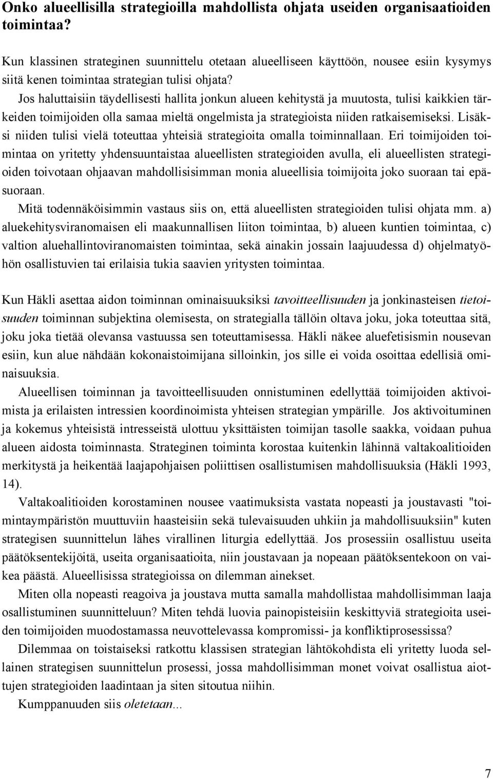 Jos haluttaisiin täydellisesti hallita jonkun alueen kehitystä ja muutosta, tulisi kaikkien tärkeiden toimijoiden olla samaa mieltä ongelmista ja strategioista niiden ratkaisemiseksi.