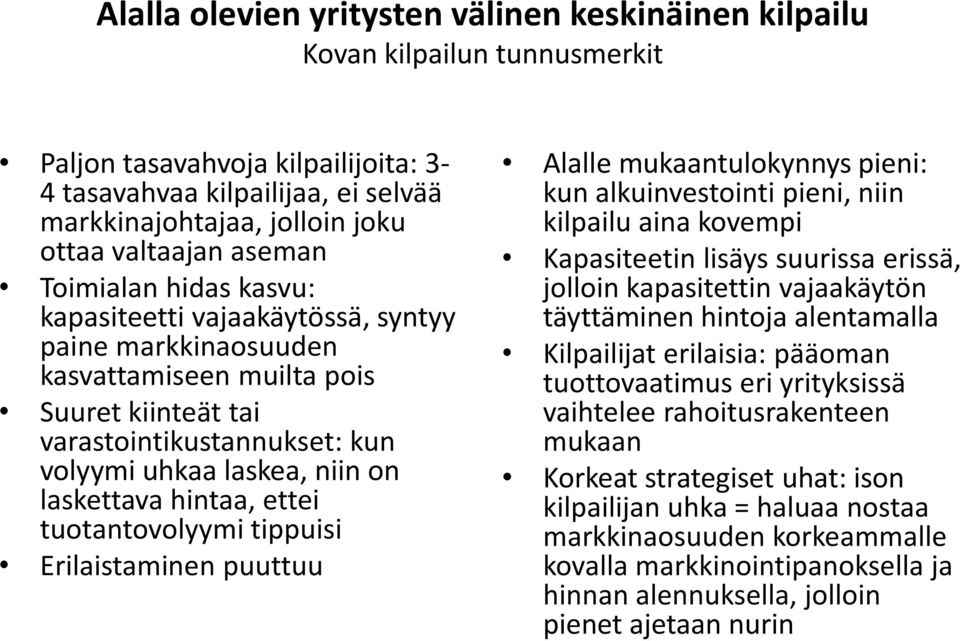 on laskettava hintaa, ettei tuotantovolyymi tippuisi Erilaistaminen puuttuu Alalle mukaantulokynnys pieni: kun alkuinvestointi pieni, niin kilpailu aina kovempi Kapasiteetin lisäys suurissa erissä,