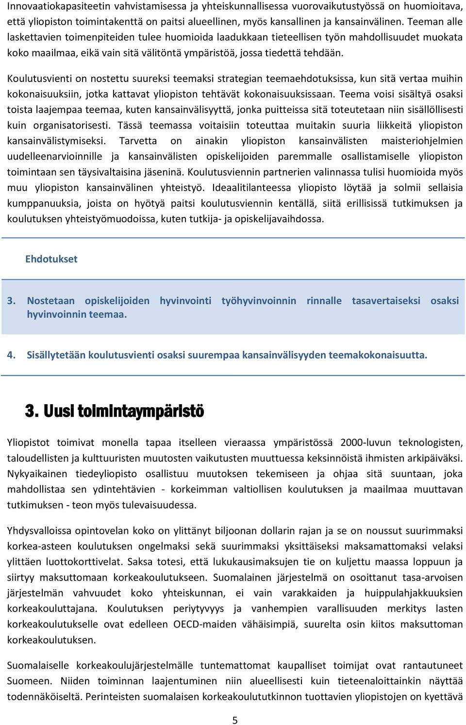 Koulutusvienti on nostettu suureksi teemaksi strategian teemaehdotuksissa, kun sitä vertaa muihin kokonaisuuksiin, jotka kattavat yliopiston tehtävät kokonaisuuksissaan.