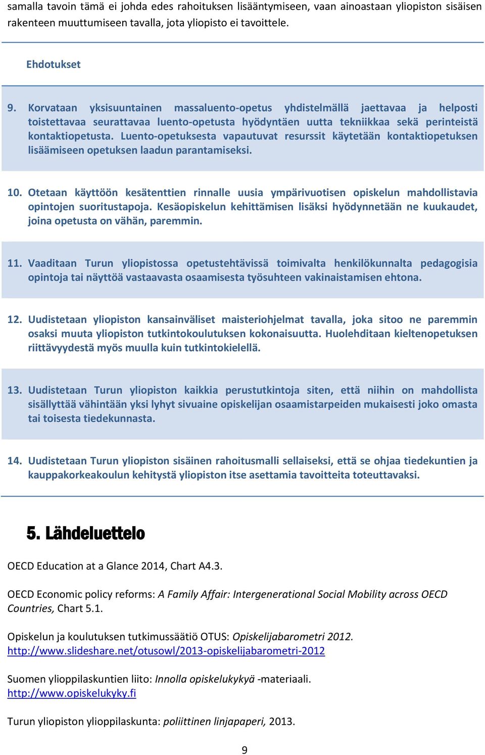 Luento-opetuksesta vapautuvat resurssit käytetään kontaktiopetuksen lisäämiseen opetuksen laadun parantamiseksi. 10.