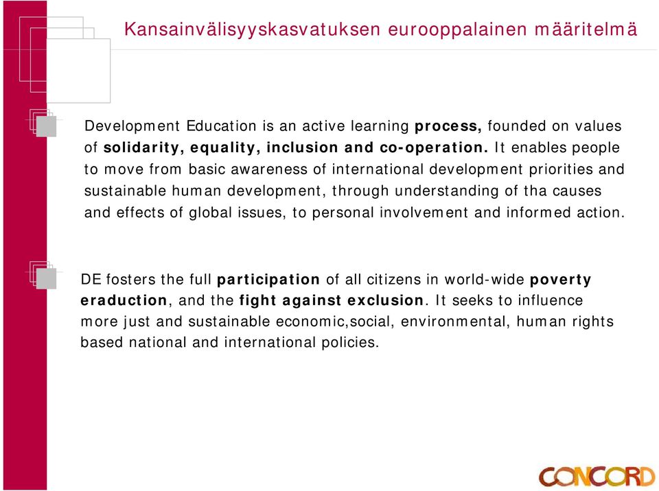 It enables people to move from basic awareness of international development priorities and sustainable human development, through understanding of tha causes and