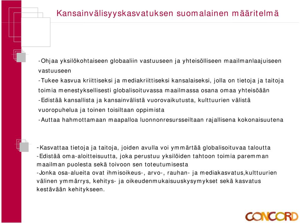 vuoropuhelua ja toinen toisiltaan oppimista -Auttaa hahmottamaan maapalloa luonnonresursseiltaan rajallisena kokonaisuutena -Kasvattaa tietoja ja taitoja, joiden avulla voi ymmärtää globalisoituvaa