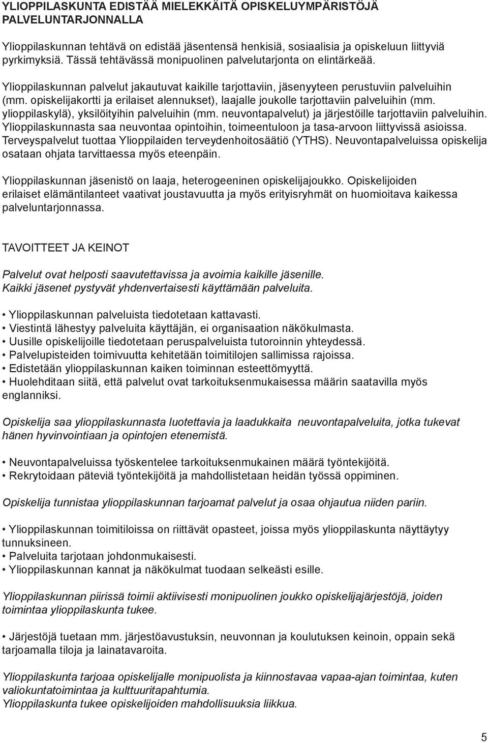 opiskelijakortti ja erilaiset alennukset), laajalle joukolle tarjottaviin palveluihin (mm. ylioppilaskylä), yksilöityihin palveluihin (mm. neuvontapalvelut) ja järjestöille tarjottaviin palveluihin.