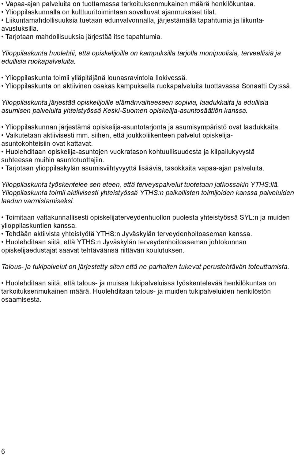 Ylioppilaskunta huolehtii, että opiskelijoille on kampuksilla tarjolla monipuolisia, terveellisiä ja edullisia ruokapalveluita. Ylioppilaskunta toimii ylläpitäjänä lounasravintola Ilokivessä.