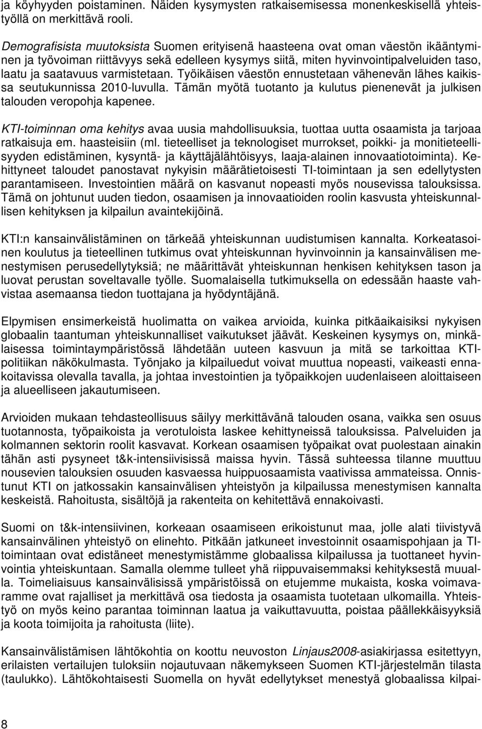 varmistetaan. Työikäisen väestön ennustetaan vähenevän lähes kaikissa seutukunnissa 2010-luvulla. Tämän myötä tuotanto ja kulutus pienenevät ja julkisen talouden veropohja kapenee.