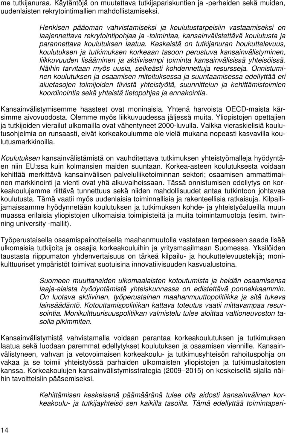 Keskeistä on tutkijanuran houkuttelevuus, koulutuksen ja tutkimuksen korkeaan tasoon perustuva kansainvälistyminen, liikkuvuuden lisääminen ja aktiivisempi toiminta kansainvälisissä yhteisöissä.