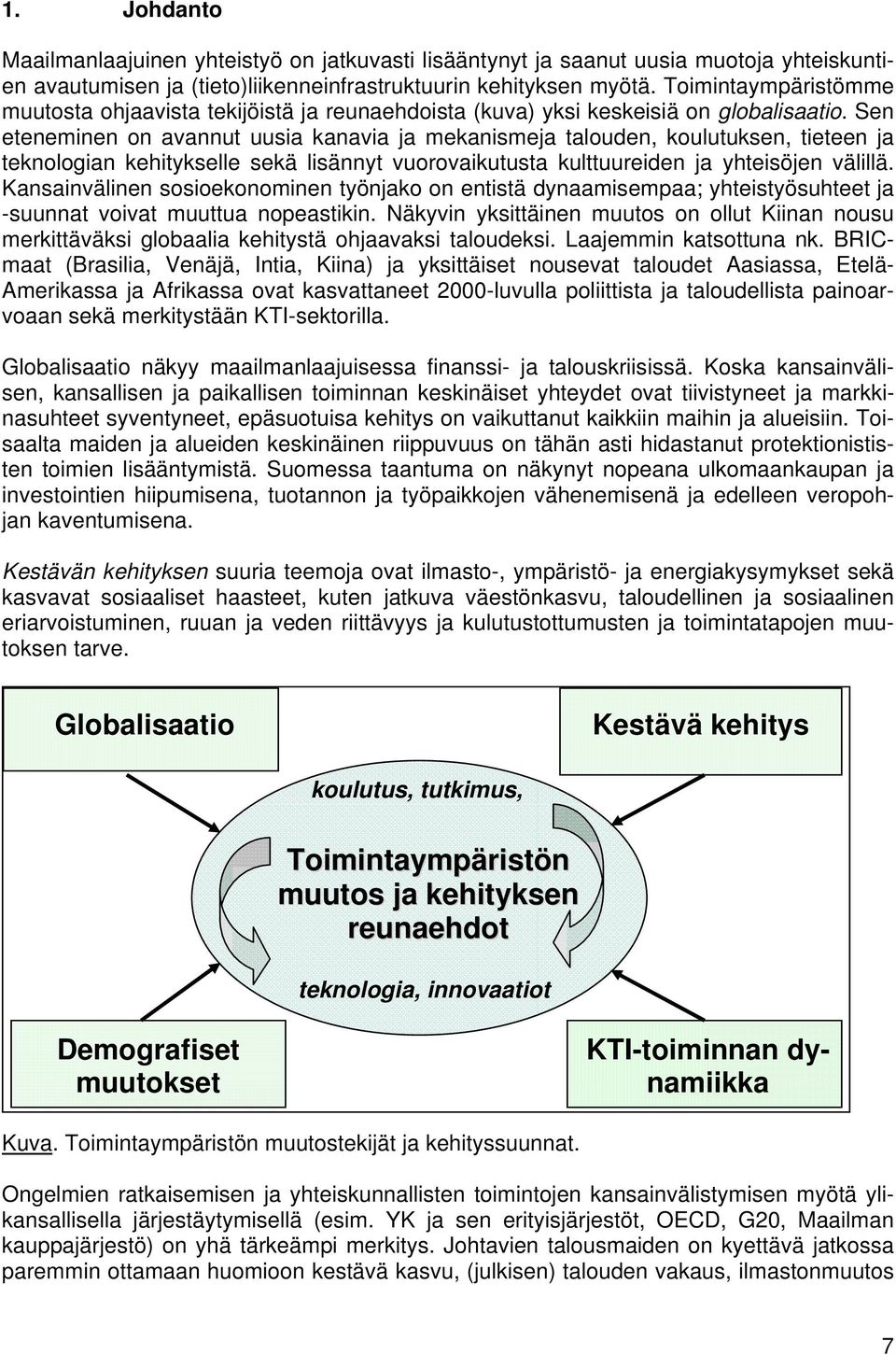 Sen eteneminen on avannut uusia kanavia ja mekanismeja talouden, koulutuksen, tieteen ja teknologian kehitykselle sekä lisännyt vuorovaikutusta kulttuureiden ja yhteisöjen välillä.