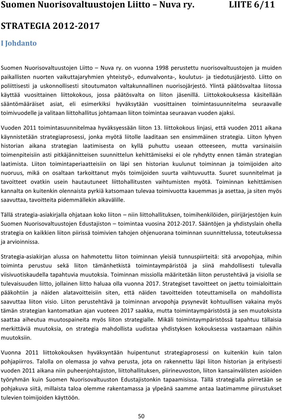 Liitto on poliittisesti ja uskonnollisesti sitoutumaton valtakunnallinen nuorisojärjestö. Ylintä päätösvaltaa liitossa käyttää vuosittainen liittokokous, jossa päätösvalta on liiton jäsenillä.