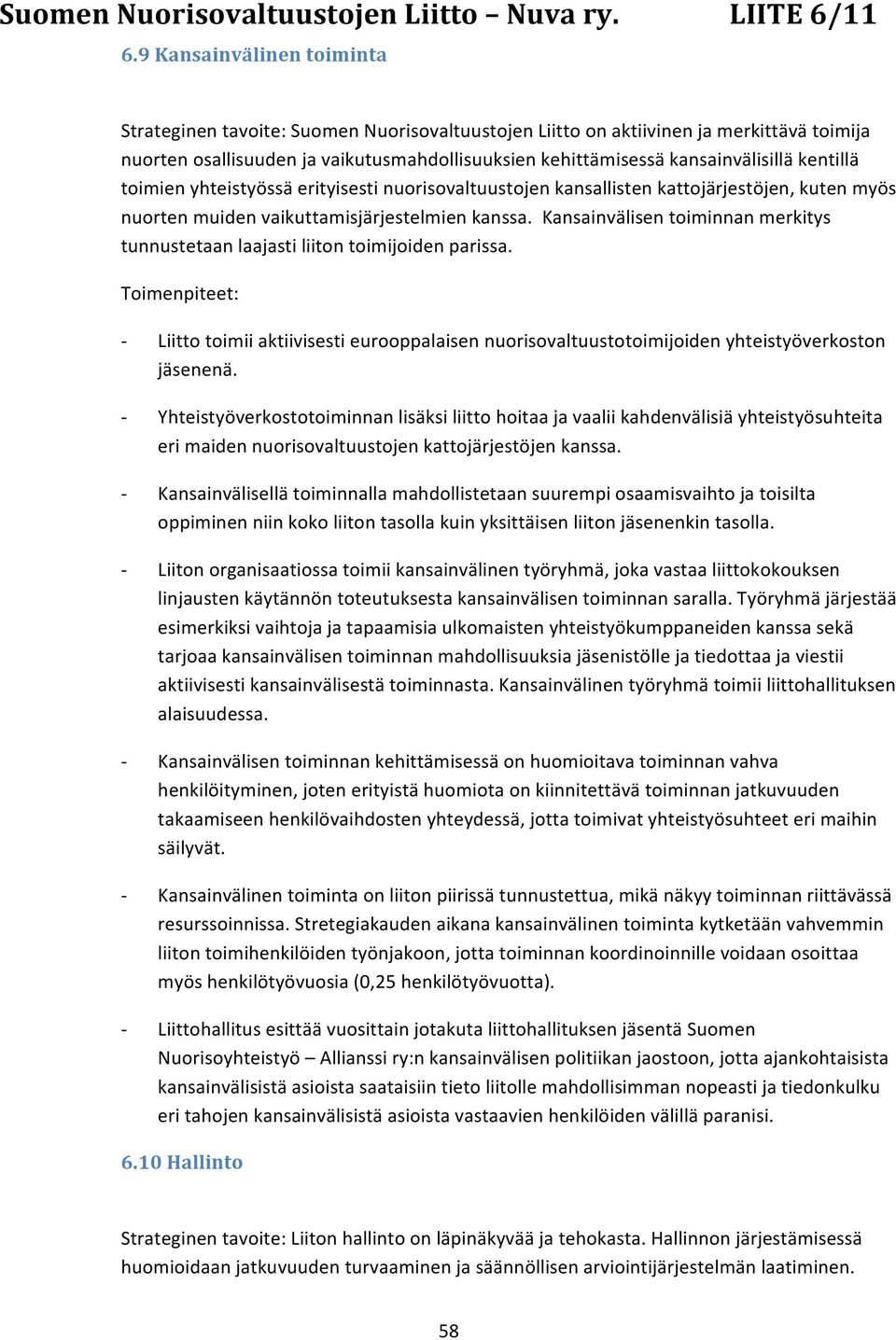 Kansainvälisen toiminnan merkitys tunnustetaan laajasti liiton toimijoiden parissa. Liitto toimii aktiivisesti eurooppalaisen nuorisovaltuustotoimijoiden yhteistyöverkoston jäsenenä.