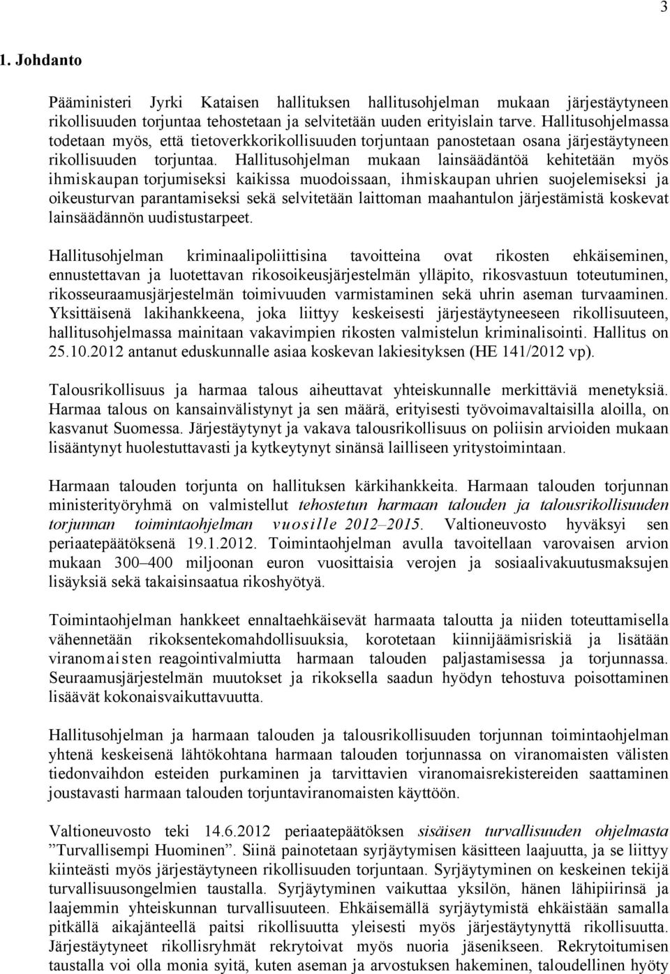 Hallitusohjelman mukaan lainsäädäntöä kehitetään myös ihmiskaupan torjumiseksi kaikissa muodoissaan, ihmiskaupan uhrien suojelemiseksi ja oikeusturvan parantamiseksi sekä selvitetään laittoman