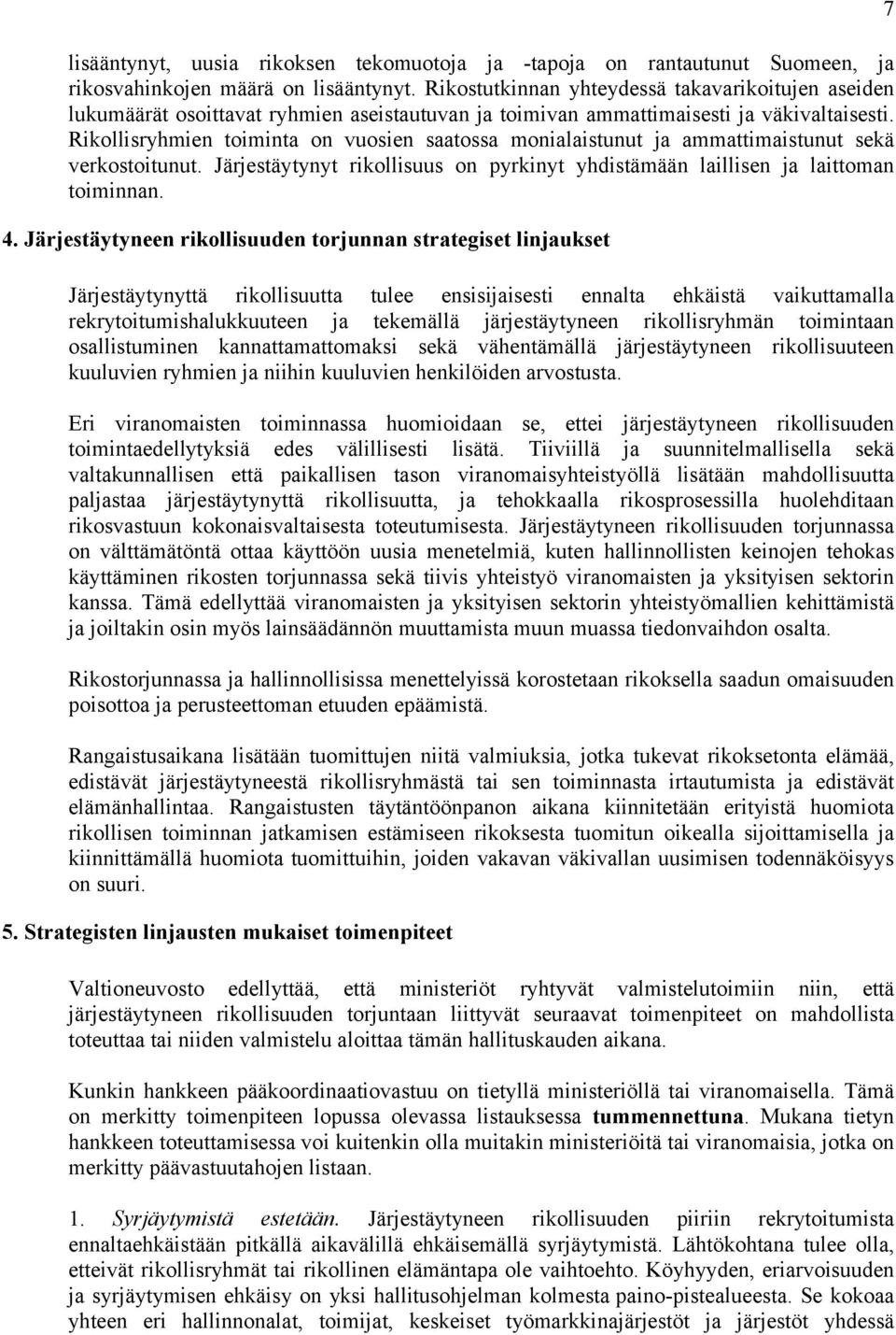 Rikollisryhmien toiminta on vuosien saatossa monialaistunut ja ammattimaistunut sekä verkostoitunut. Järjestäytynyt rikollisuus on pyrkinyt yhdistämään laillisen ja laittoman toiminnan. 4.