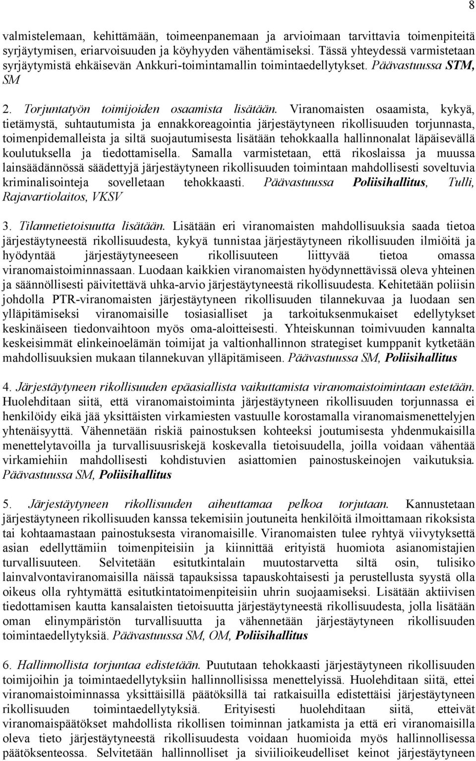 Viranomaisten osaamista, kykyä, tietämystä, suhtautumista ja ennakkoreagointia järjestäytyneen rikollisuuden torjunnasta, toimenpidemalleista ja siltä suojautumisesta lisätään tehokkaalla