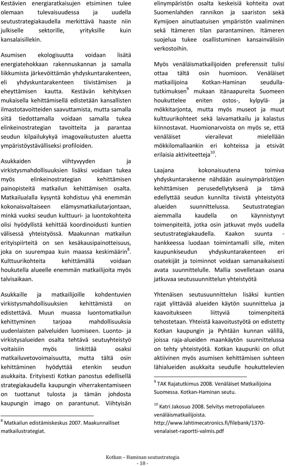 Kestävän kehityksen mukaisella kehittämisellä edistetään kansallisten ilmastotavoitteiden saavuttamista, mutta samalla siitä tiedottamalla voidaan samalla tukea elinkeinostrategian tavoitteita ja