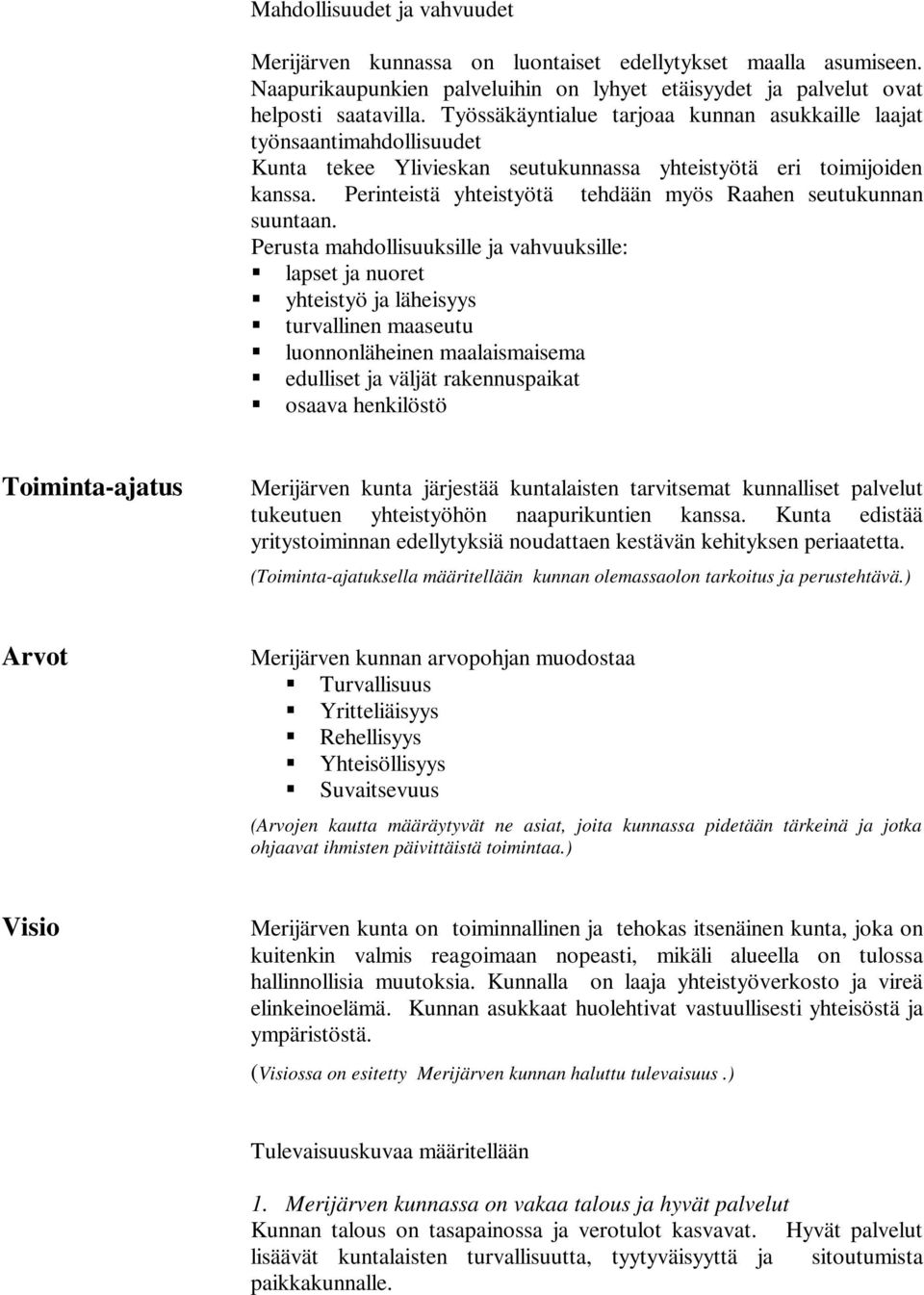 Perinteistä yhteistyötä tehdään myös Raahen seutukunnan suuntaan.