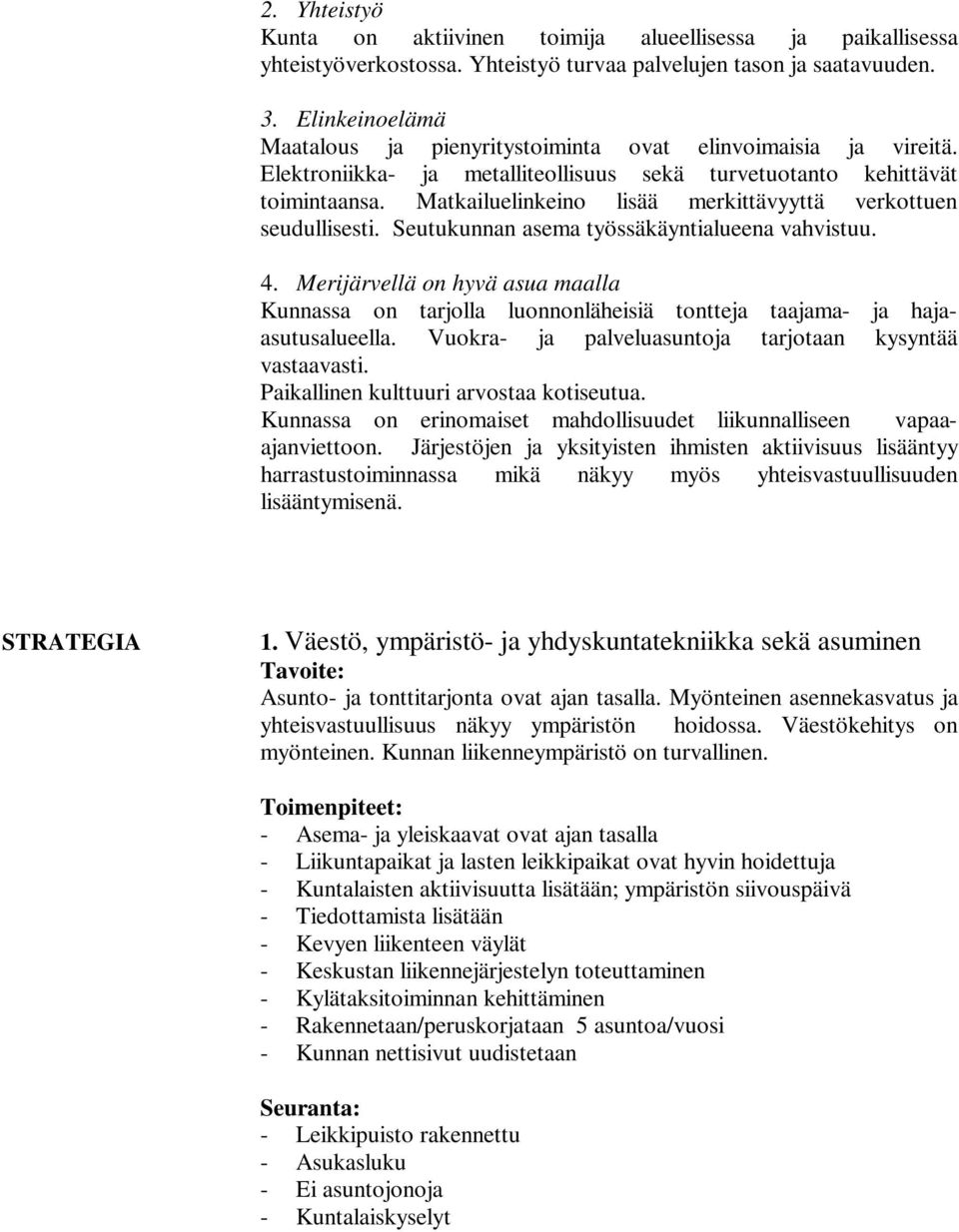 Matkailuelinkeino lisää merkittävyyttä verkottuen seudullisesti. Seutukunnan asema työssäkäyntialueena vahvistuu. 4.