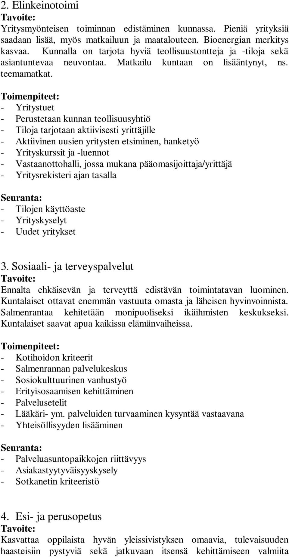 - Yritystuet - Perustetaan kunnan teollisuusyhtiö - Tiloja tarjotaan aktiivisesti yrittäjille - Aktiivinen uusien yritysten etsiminen, hanketyö - Yrityskurssit ja -luennot - Vastaanottohalli, jossa