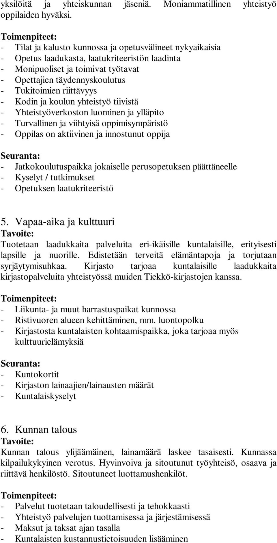 - Kodin ja koulun yhteistyö tiivistä - Yhteistyöverkoston luominen ja ylläpito - Turvallinen ja viihtyisä oppimisympäristö - Oppilas on aktiivinen ja innostunut oppija - Jatkokoulutuspaikka