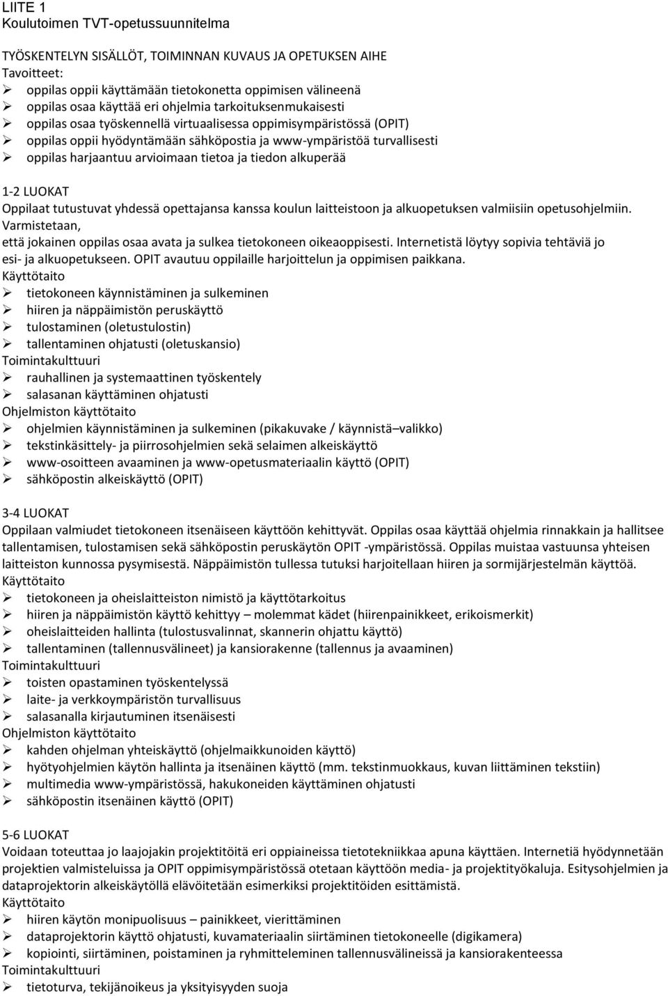 arvioimaan tietoa ja tiedon alkuperää 1-2 LUOKAT Oppilaat tutustuvat yhdessä opettajansa kanssa koulun laitteistoon ja alkuopetuksen valmiisiin opetusohjelmiin.