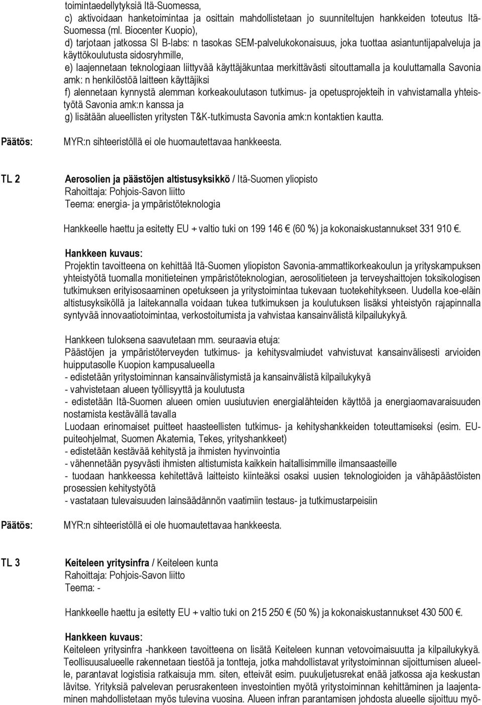 käyttäjäkuntaa merkittävästi sitouttamalla ja kouluttamalla Savonia amk: n henkilöstöä laitteen käyttäjiksi f) alennetaan kynnystä alemman korkeakoulutason tutkimus- ja opetusprojekteih in