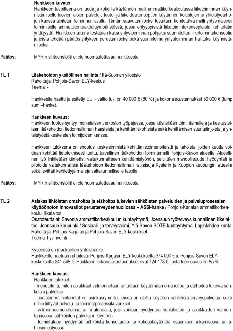 Tämän saavuttamiseksi testataan kehitettävä malli yritysmäisesti toimimiselle ammattikorkeakouluympäristössä, jossa erityyppisistä liiketoimintakonsepteista kehitetään yrittäjyyttä.