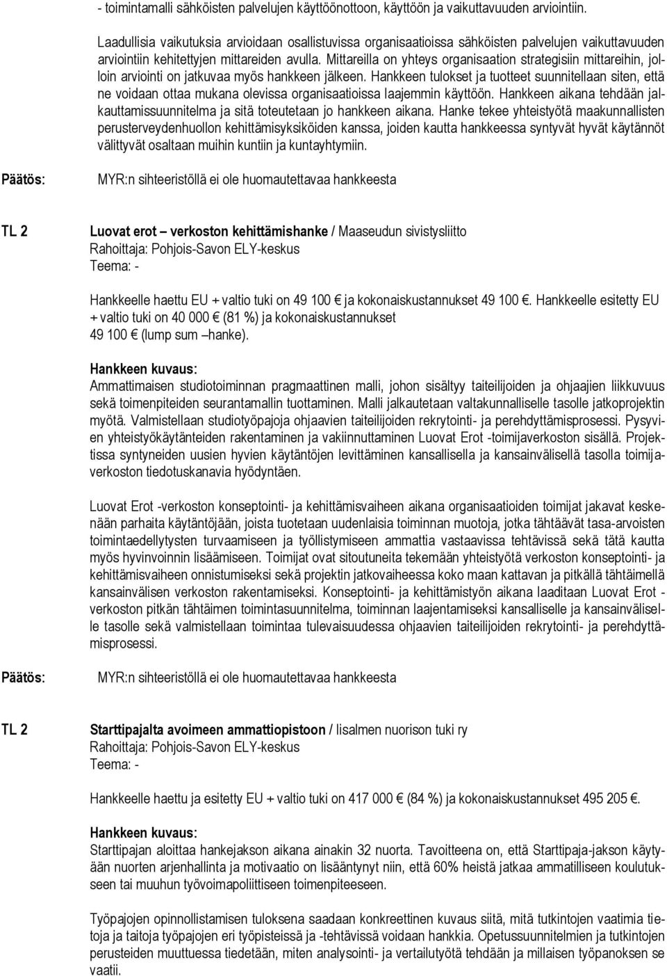 Mittareilla on yhteys organisaation strategisiin mittareihin, jolloin arviointi on jatkuvaa myös hankkeen jälkeen.