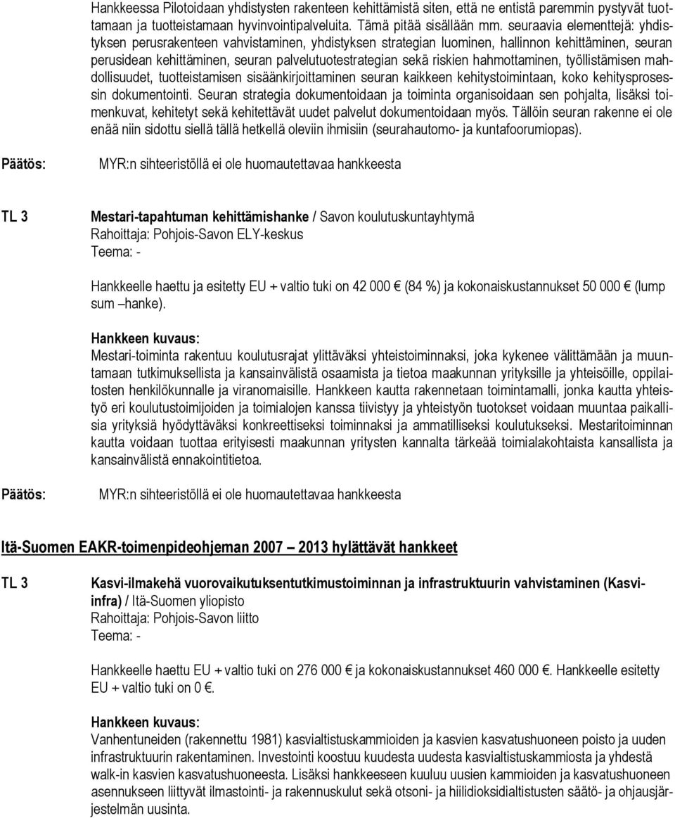 hahmottaminen, työllistämisen mahdollisuudet, tuotteistamisen sisäänkirjoittaminen seuran kaikkeen kehitystoimintaan, koko kehitysprosessin dokumentointi.