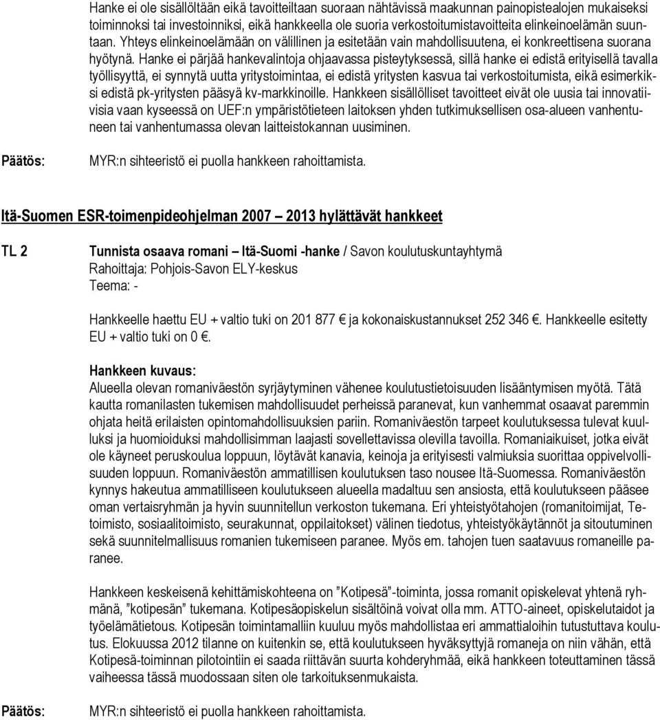 Hanke ei pärjää hankevalintoja ohjaavassa pisteytyksessä, sillä hanke ei edistä erityisellä tavalla työllisyyttä, ei synnytä uutta yritystoimintaa, ei edistä yritysten kasvua tai verkostoitumista,