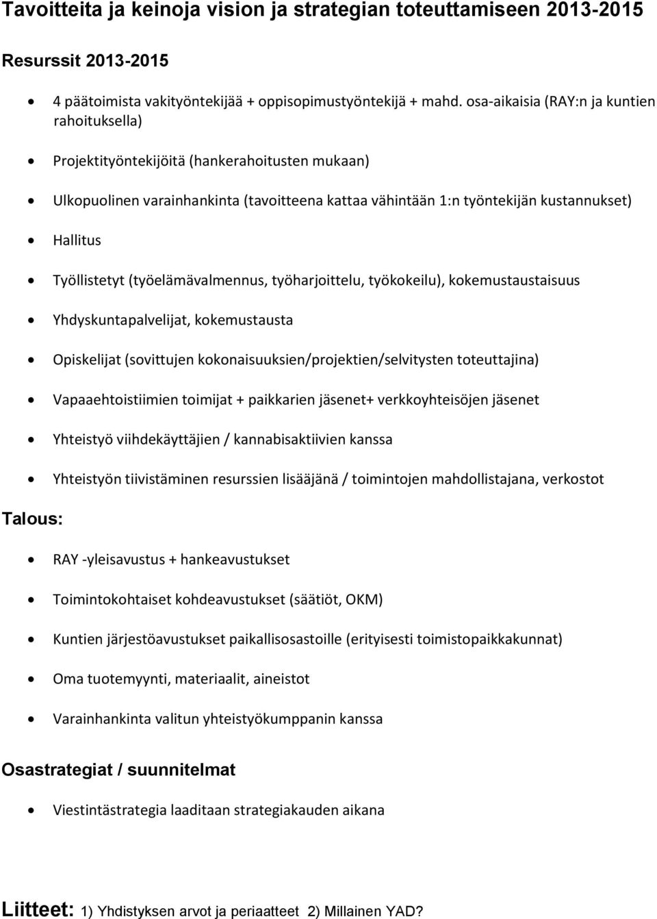 Työllistetyt (työelämävalmennus, työharjoittelu, työkokeilu), kokemustaustaisuus Yhdyskuntapalvelijat, kokemustausta Opiskelijat (sovittujen kokonaisuuksien/projektien/selvitysten toteuttajina)