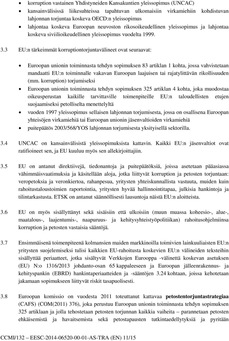 3 EU:n tärkeimmät korruptiontorjuntavälineet ovat seuraavat: Euroopan unionin toiminnasta tehdyn sopimuksen 83 artiklan 1 kohta, jossa vahvistetaan mandaatti EU:n toiminnalle vakavan Euroopan