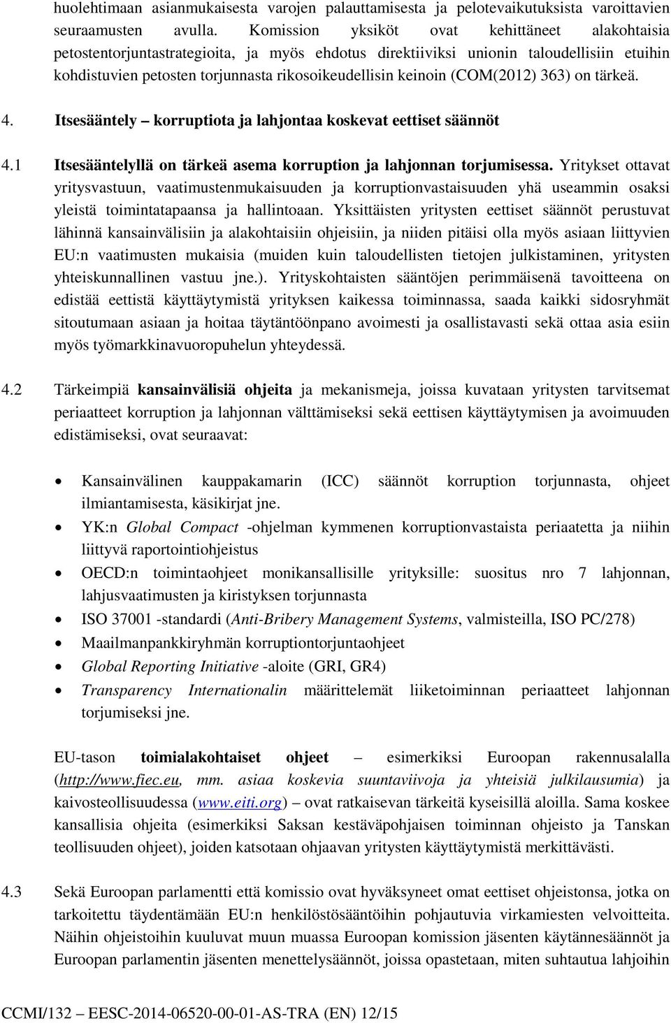 (COM(2012) 363) on tärkeä. 4. Itsesääntely korruptiota ja lahjontaa koskevat eettiset säännöt 4.1 Itsesääntelyllä on tärkeä asema korruption ja lahjonnan torjumisessa.