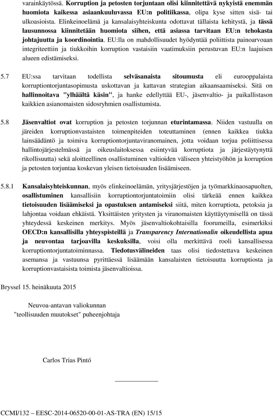 EU:lla on mahdollisuudet hyödyntää poliittista painoarvoaan integriteettiin ja tiukkoihin korruption vastaisiin vaatimuksiin perustuvan EU:n laajuisen alueen edistämiseksi. 5.