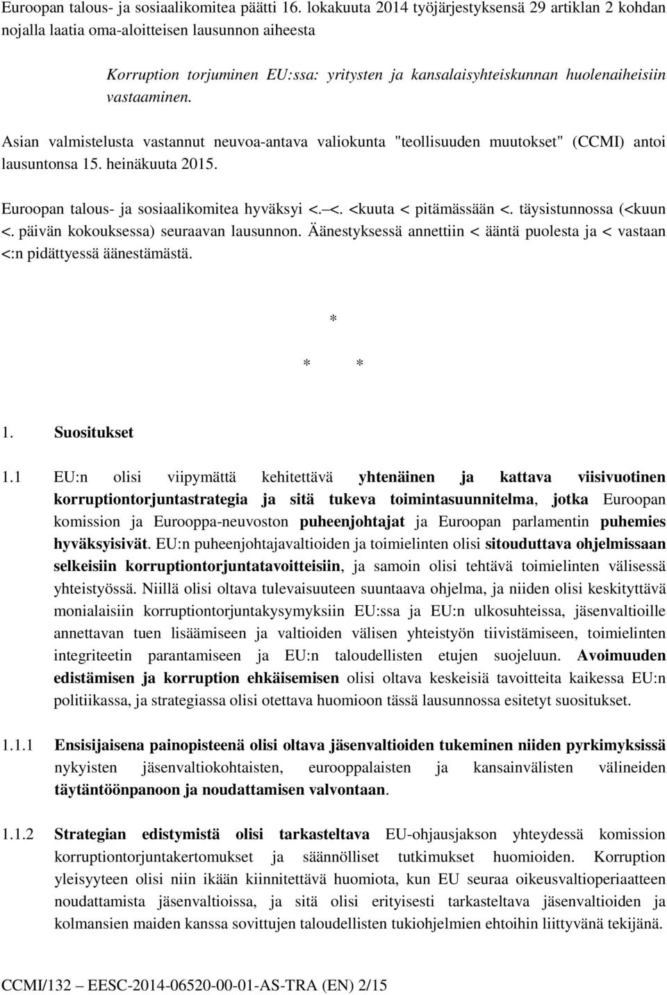 Asian valmistelusta vastannut neuvoa-antava valiokunta "teollisuuden muutokset" (CCMI) antoi lausuntonsa 15. heinäkuuta 2015. Euroopan talous- ja sosiaalikomitea hyväksyi <. <. <kuuta < pitämässään <.