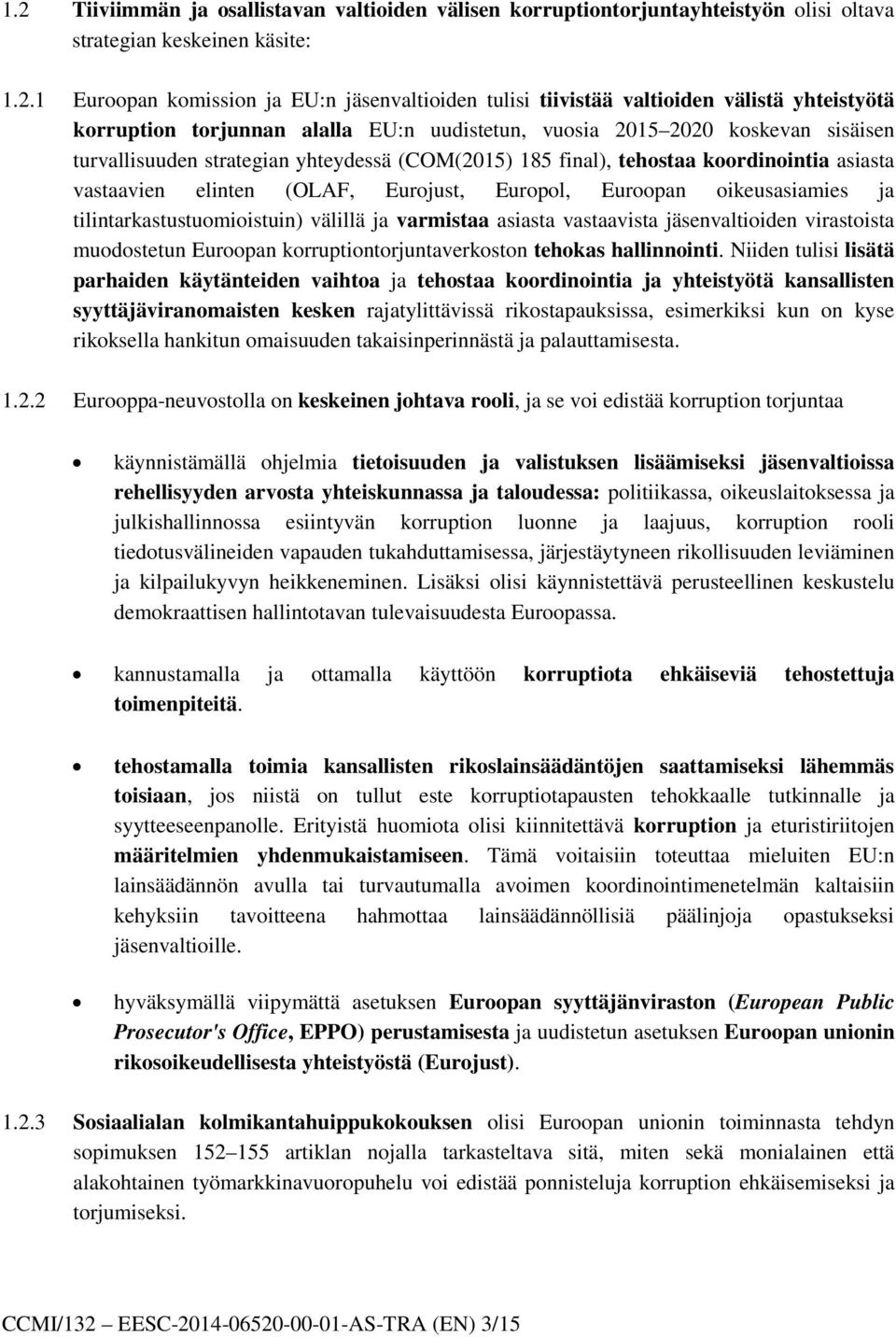 vastaavien elinten (OLAF, Eurojust, Europol, Euroopan oikeusasiamies ja tilintarkastustuomioistuin) välillä ja varmistaa asiasta vastaavista jäsenvaltioiden virastoista muodostetun Euroopan