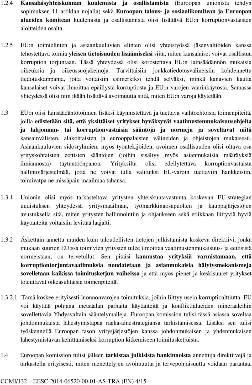 5 EU:n toimielinten ja asiaankuuluvien elinten olisi yhteistyössä jäsenvaltioiden kanssa tehostettava toimia yleisen tietoisuuden lisäämiseksi siitä, miten kansalaiset voivat osallistua korruption